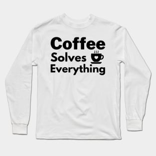 Coffee solves everything qoute Long Sleeve T-Shirt